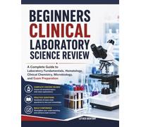 Beginners Clinical Laboratory Science Review: A Complete Guide to Laboratory Fundamentals, Hematology, Clinical Chemistry, Microbiology, and Exam Preparation