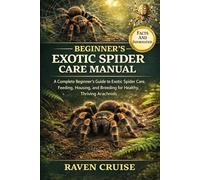 BEGINNER'S EXOTIC SPIDER CARE MANUAL: A Complete Beginner’s Guide to Exotic Spider Care, Feeding, Housing, and Breeding for Healthy, Thriving Arachnids.
