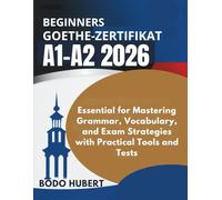 BEGINNERS Goethe Zertifikat A1-A2 2026: Essential for Mastering Grammar, Vocabulary, and Exam Strategies with Practical Tools and Tests