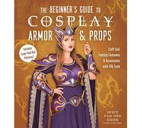 Beginner's Guide Cosplay Armo and P: Craft Epic Fantasy Costumes and Accessories With Eva Foam