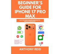 Beginner's Guide for iPhone 17 Pro Max: Easy Tips to Get Started and Make the Most of Your Device