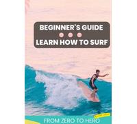 Beginner's guide - learn how to surf: from zero to hero