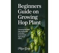 BEGINNERS GUIDE ON GROWING HOP PLANT: Choosing the Right Hop Variety and Controlled Environment Agriculture (CEA)