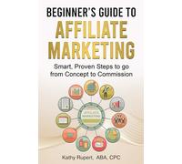 Beginner's Guide to Affiliate Marketing: Smart, Proven Steps to Go from Concept to Commission