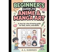 Beginner's Guide to Anime & Manga: A Step-by-Step Drawing Guide for Kids, Teens, and Adults