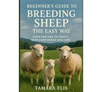 Beginner's Guide to Breeding Sheep The Easy Way: From Pasture to Profit, with Confidence and Care