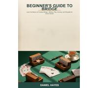 Beginner's Guide to Bridge: Learn the Basics of Contract Bridge -- Bidding, Play, Scoring, and Etiquette for Social Games