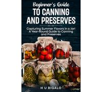 Beginner's Guide to Canning & Preserves: Capturing Summer Flavors in a Jar! A Year-Round Guide to Canning and Preserves