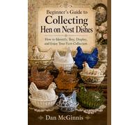 Beginner's Guide to Collecting Hen on Nest Dishes: How to Identify, Buy, Display, and Enjoy Your First Collection