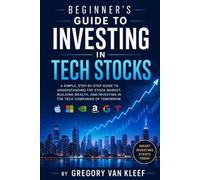 Beginner's Guide to Investing in Tech Stocks: How to Read the Market, Analyze Financials, and Build Long-Term Wealth in High-Growth Sectors