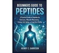 BEGINNERS' GUIDE TO PEPTIDES: A Practical Guide to Peptides for Fat Loss, Muscle Recovery, Energy, Anti-Aging, and Long-Term Vitality