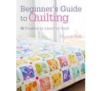 Beginner's Guide to Quilting: 16 Projects to Learn to Quilt by Betts, Elizabeth