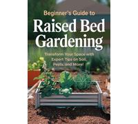 Beginner's Guide to Raised Bed Gardening: Transform Your Space with Expert Tips on Soil, Pests, and More!