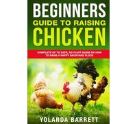 Beginners Guide To Raising Chicken: Complete Up To Date, No Fluff Guide On How To Raise A Happy Backyard Flock: 3