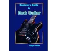 Beginner's Guide to Rock Guitar: In Theory and Practice: Photos, Diagrams, Notation, Exercises, and Learning Assessments