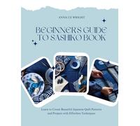 Beginner's Guide to Sashiko Book: Learn to Create Beautiful Japanese Quilt Patterns and Projects with Effortless Techniques