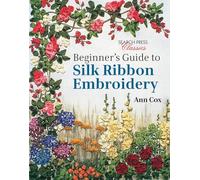 Beginner's Guide to Silk Ribbon Embroidery: Re-Issue