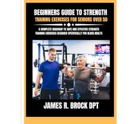 Beginners guide to strength training Exercises for seniors over 50: A Complete Roadmap to Safe and Effective Strength Training Exercises Designed Specifically for Older Adults