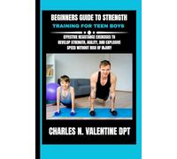 Beginners Guide To Strength Training For Teen Boys: Effective Resistance Exercises to Develop Strength, Agility, and Explosive Speed Without Risk of Injury