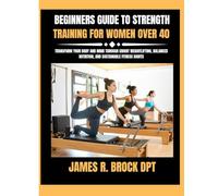 Beginners Guide To Strength Training For Women Over 40: Transform Your Body and Mind Through Smart Weightlifting, Balanced Nutrition, and Sustainable Fitness Habits
