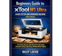 Beginners Guide to xTool M1 Ultra Laser Cutter and Engraver Machine (2026 Edition): A Practical Step-by-Step Manual for Safe Setup, Precision Cutting, Engraving, and Real-World Projects