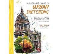 Beginner's Guide Urban Sketching: Everything You Need to Know to Capture Your Favorite Places in Ink and Watercolor