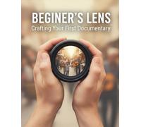 Beginner'S Lens: Crafting Your First Documentary
