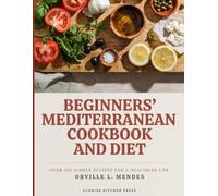 Beginners' Mediterranean Cookbook and Diet: A Comprehensive Guide to Mediterranean Eating, Habits, and Cooking