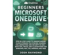 BEGINNERS MICROSOFT ONEDRIVE: STEP-BY-STEP GUIDE TO UNDERSTANDING CLOUD STORAGE, FILE SYNCING, SHARING, COLLABORATION, AND SECURITY IN 2025 ....: 1