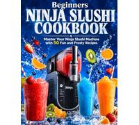 Beginners Ninja Slushi Cookbook: Master Your Ninja Slushi Machine with 50 Fun and Frosty Recipes