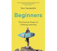 Beginners: The Curious Power of Lifelong Learning