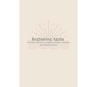 Beginning Again: A Guided Journal for Navigating Change, Letting Go, and Moving Forward