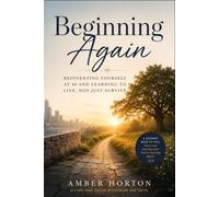 Beginning Again: Reinventing Yourself at 40 and Learning to Live, Not Just Survive