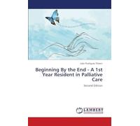Beginning By the End - A 1st Year Resident in Palliative Care: Second Edition