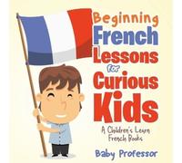 Beginning French Lessons for Curious Kids A Children's Learn French (Tascabile)