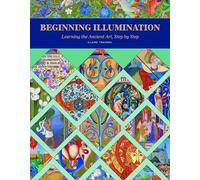 Beginning Illumination: Learning the Ancient Art, Step by Step