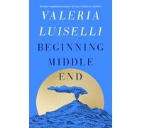Beginning Middle End: the hotly anticipated new novel from the Booker Prize-longlisted author of Lost Children Archive