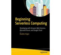 Beginning Serverless Computing: Developing with Amazon Web Services, Microsoft Azure, and Google Cloud