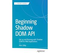 Beginning Shadow DOM API: Get Up and Running with Shadow DOM for Web Applications