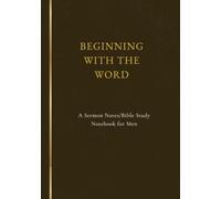BEGINNING WITH THE WORD: A Sermon Notes/Bible Study Notebook for Men
