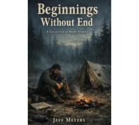 Beginnings Without End: A Collection of Stories Over the Years