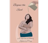 Begins the Seed: A Collection of Poetry