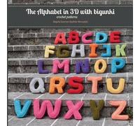 Begoña Sanchez-Sauthier Be The Alphabet in 3D with bigunki. Crochet (Tascabile)