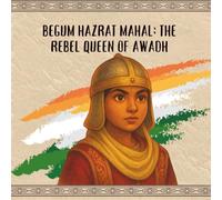 Begum Hazrat Mahal: The Rebel Queen of Awadh