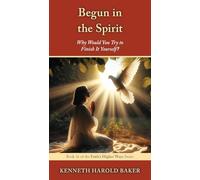 Begun in the Spirit: Why Would You Try to Finish It Yourself?: 16