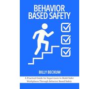 Behavior Based Safety: Basics for Safety Leaders: A Practical Guide for Supervisors to Build Safer Workplaces Through Behavior Based Safety