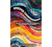 Behavior Changemakers:: Building Unstoppable ABA Leadership and Mastering Team Dynamics