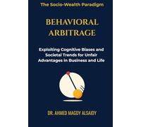 Behavioral Arbitrage: Exploiting Cognitive Biases and Societal Trends for Unfair Ad-vantages in Business and Life