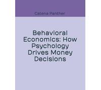Behavioral Economics: How Psychology Drives Money Decisions