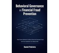 Behavioral Governance in Financial Fraud Prevention: How Human Behavior Enables Authorized Payment Fraud - and How Institutions Can Reduce Risk